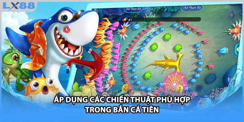 Áp dụng các chiến thuật phù hợp trong bắn cá Tiên