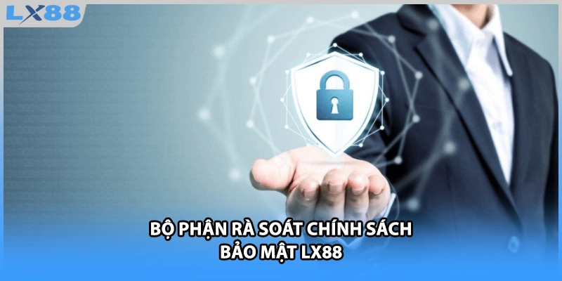 Bộ phận rà soát chính sách bảo mật LX88