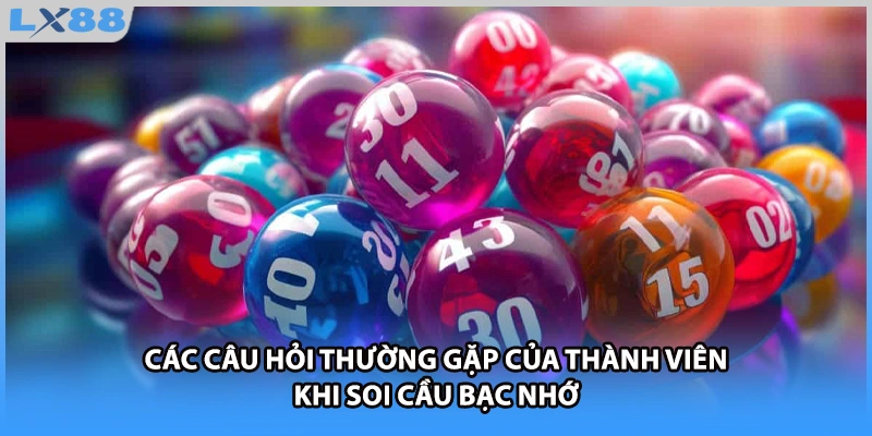 Các câu hỏi thường gặp của thành viên khi soi cầu bạc nhớ