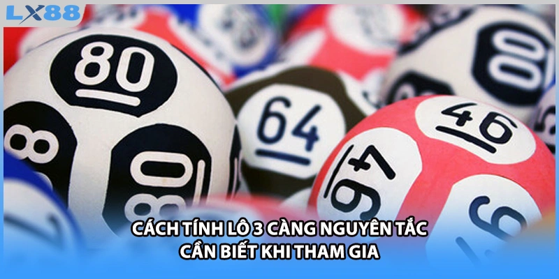 Cách Tính Lô 3 Càng Nguyên Tắc Cần Biết Khi Tham Gia