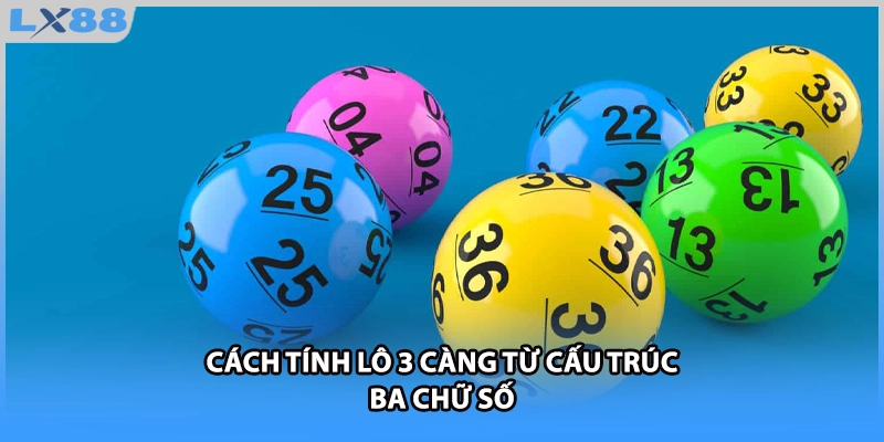 Cách tính lô 3 càng từ cấu trúc ba chữ số