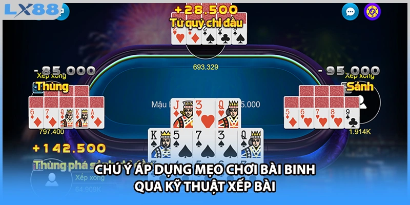Chú ý áp dụng mẹo chơi bài Binh qua kỹ thuật xếp bài