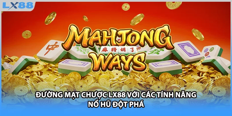 Đường Mạt Chược LX88 Với Các Tính Năng Nổ Hũ Đột Phá