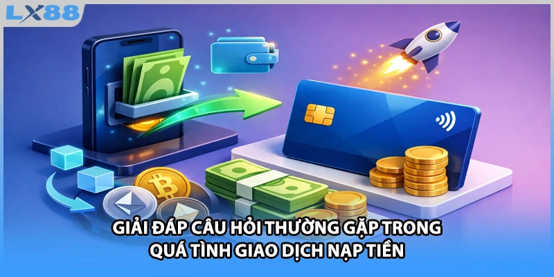 Giải đáp câu hỏi thường gặp trong quá tình giao dịch nạp tiền