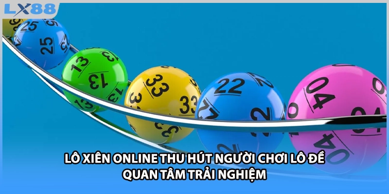 Lô xiên online thu hút người chơi lô đề quan tâm trải nghiệm