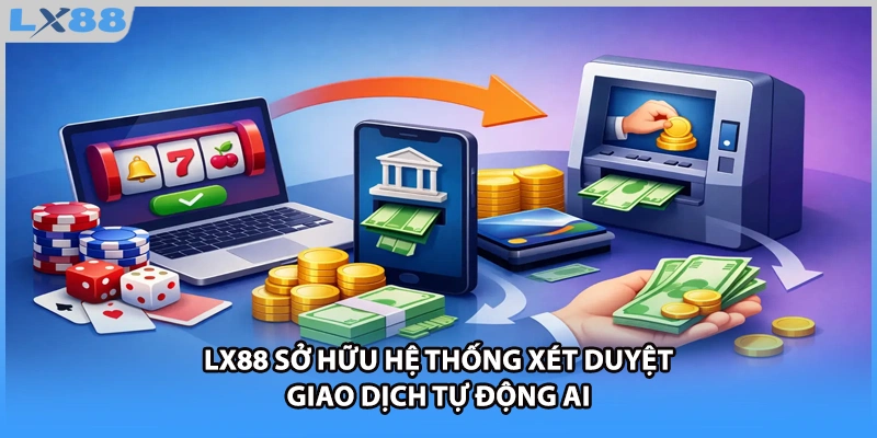 LX88 sở hữu hệ thống xét duyệt giao dịch tự động AI