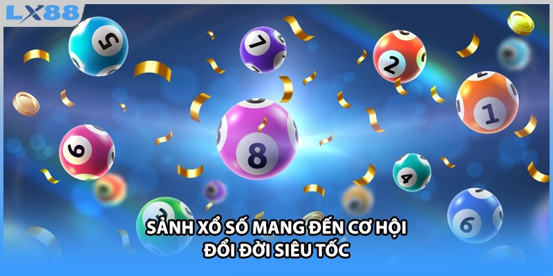 Sảnh xổ số mang đến cơ hội đổi đời siêu tốc