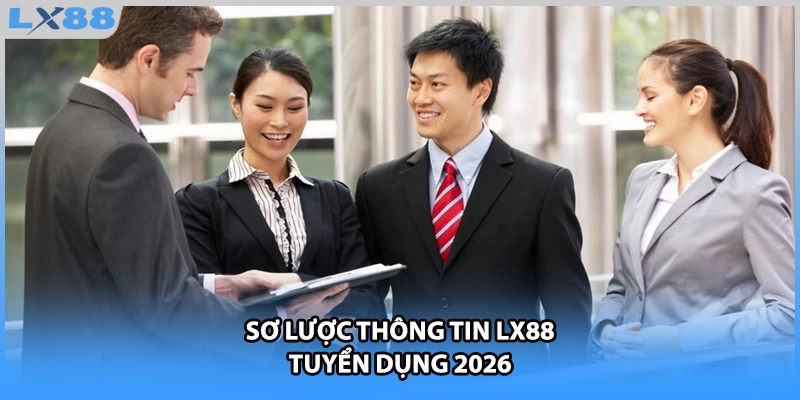 Sơ lược thông tin LX88 tuyển dụng 2026